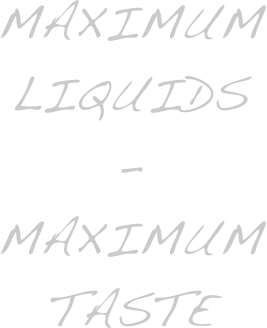 Maximum 
Liquids
-
Maximum 
Taste