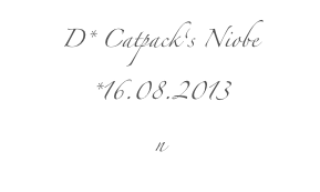 D* Catpack‘s Niobe
*16.08.2013
n
